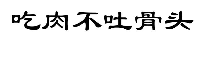 吃肉不吐骨头